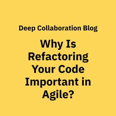 Why Is Refactoring Your Code Important in Agile?